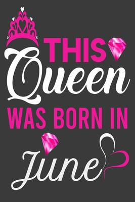 This Queen Was Born In June Birthday Notebook Journal 6 X 9 1 Pages Queens Are Born On June Birthday Notebooks By Queens Are Born ay Gifts