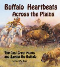 Buffalo Heartbeats Across the Plains: The Last Great Hunts and Saving the Buffalo (Hardcover)
