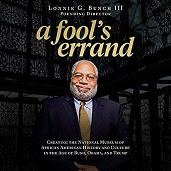A Fool's Errand: Creating the National Museum of African American History and Culture in the Age of Bush, Obama, and Trump