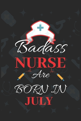 Badass Nurse Are Born In July: Blank Lined Journal Funny Birthday Saying Notebook/Journal & Diary Gift For Nurse