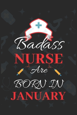 Badass Nurse Are Born In January: Blank Lined Journal/Funny Birthday Saying Notebook/Journal & Diary Gift For Nurse
