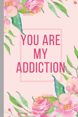 You Are My Addiction - Notebook: signed Notebook/Journal Book to Write in, (6 x 9), 120 Pages, (Gift For Friends, ... ) - Inspirational & Motivational Quote