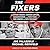 The Fixers: The Bottom-Feeders, Crooked Lawyers, Gossipmongers, and Porn Stars Who Created the 45th President
