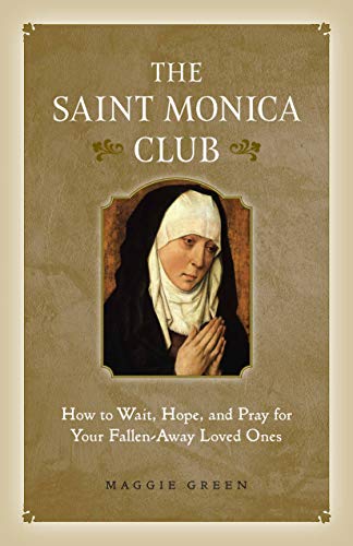 The Saint Monica Club: How to Hope, Wait, and Pray for Your Fallen-Away Loved Ones (Kindle Edition)