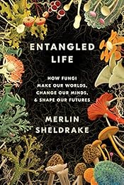Entangled Life: How Fungi Make Our Worlds, Change Our Minds & Shape Our Futures