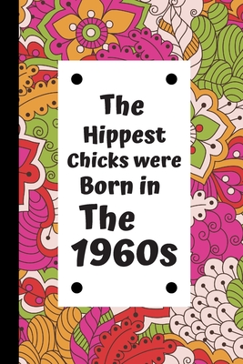 The Hippest Chicks Were Born in the 1960s: Retro Birthday Journal / Notebook, Inspirational Unique Great Fun Gift Ideas, For Women Age 50's - 60 Years Old, Approx 100 lined pages