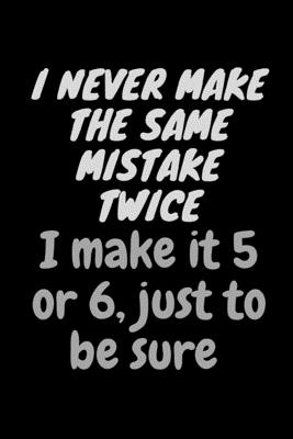 I Never Make The Same Mistake Twice: Funny Novelty Coworker Gift - Small Lined Notebook (6” x 9”)