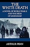 The White Death: A Novel of World War II and the Siege of Leningrad The White Death: A Novel of World War II and the Siege of Leningrad