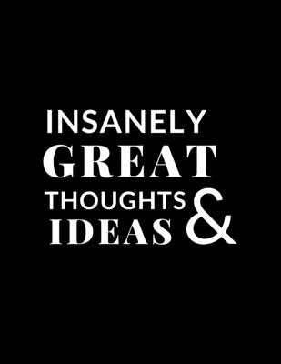 Insanely Great Thoughts & Ideas Notebook: Office Lined Blank Notebook Journal with a funny saying on the outside, journal makes the perfect gift for coworker and boss, student, kids or girls: this lined blank notebook, is great, amazing gift