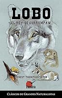 Lobo The Wolf King Of Currumpaw By Ernest Thompson Seton