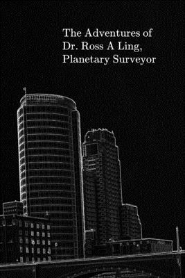 The Adventures of Dr. Ross A. Ling, Planetary Surveyor