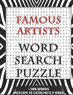 FAMOUS ARTISTS WORD SEARCH PUZZLE +300 WORDS Medium To Extremetrly Hard: AND MANY MORE OTHER TOPICS, With Solutions, 8x11' 80 Pages, All Ages: Kids 7-10, Solvable Word Search Puzzles, Seniors And Adults.