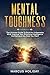 Mental Toughness: The Ultimate Guide To Build An Unbeatable Mind, Improve Your Emotional Intelligence And Achieve Any Goal You Want (Self Discipline Book 2)