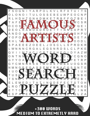 FAMOUS ARTISTS WORD SEARCH PUZZLE +300 WORDS Medium To Extremetrly Hard: AND MANY MORE OTHER TOPICS, With Solutions, 8x11' 80 Pages, All Ages : Kids ... Word Search Puzzles, Seniors And Adults.