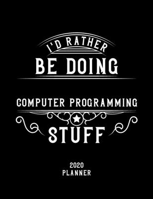 I'd Rather Be Doing Computer Programming Stuff 2020 Planner: Computer Programming Fan 2020 Planner, Funny Design, 2020 Planner for Computer ... Christmas Gift for Computer Programming Lover