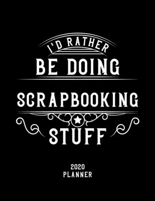I'd Rather Be Doing Scrapbooking Stuff 2020 Planner: Scrapbooking Fan 2020 Planner, Funny Design, 2020 Planner for Scrapbooking Lover, Christmas Gift for Scrapbooking Lover