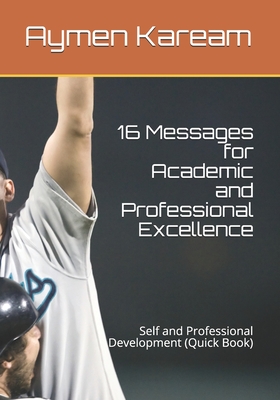 16 Messages for Academic and Professional Excellence: Self and Professional Development (Quick Book)