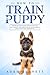 How To Train A Puppy: A Ste...