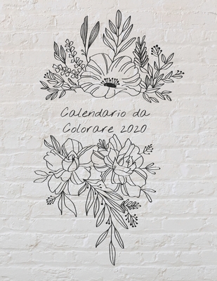 Calendario da Colorare 2020: Calendario mensile 2020 con mazzi di fiori disegnati a mano, con spazi per registrare le entrate, le spese, le date ... colorare copertina bianca) (Italian Edition)