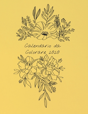 Calendario da Colorare 2020: Calendario mensile 2020 con mazzi di fiori disegnati a mano, con spazi per registrare le entrate, le spese, le date ... giallo copertina) (Italian Edition)