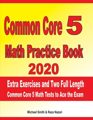 Common Core 5 Math Practice Book 2020: Extra Exercises and Two Full Length Common Core Math Tests to Ace the Exam