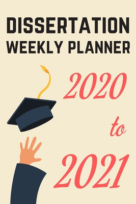 Dissertation Weekly Planner - 2020 to 2021: Personalised Planner: Write Your Thesis Proposal and Methods (For Higher Education Students)