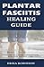 Plantar Fasciitis Healing Guide: Exercises and Home Remedies for Heel Pain Instant Cure
