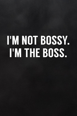 I'm Not Bossy I'm the Boss: Blank Lined Journal to Write in For Work or Office Funny Notebooks for Adults