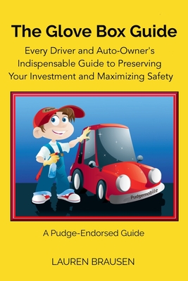 The Glove Box Guide: Every Driver and Auto-Owner’s Indispensable Guide to Preserving Your Investment and Maximizing Safety: Revised Edition 2019