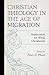 Christian Theology in the Age of Migration: Implications for World Christianity