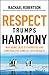 Respect Trumps Harmony: Why Being Liked Is Overrated and Constructive Conflict Gets Results