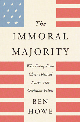The Immoral Majority: Why Evangelicals Chose Political Power Over Christian Values – A National Bestseller on Corruption and the Soul of the Movement