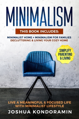 Minimalism: This Book includes: Minimalist home + Minimalism For Families. Decluttering & Living Your Cozy Home. Live a Meaningful & Focused Life with ... Lifestyle. Simplify Parenting & Living.