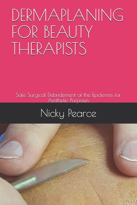 DERMAPLANING FOR BEAUTY THERAPISTS: Safe Surgical Debridement of the Epidermis for Aesthetic Purposes