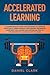 Accelerated learning: A Comprehensive Guide for Beginners to Improve Your Skills. Speed Reading and Memory Techniques Made easy for Anyone will introduce you to the concept of Learning How to Learn