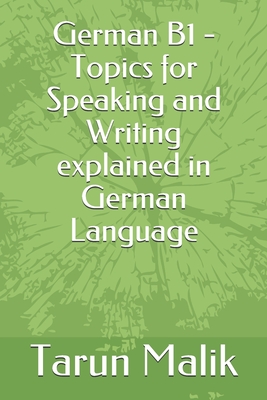 German B1 - Topics for Speaking and Writing explained in German Language (German Edition)