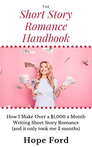 The Short Story Romance Handbook: How I Make Over $1,000 a Month Writing Short Story Romance (and it only took me 3 months)