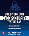 Build Your Own Cybersecurity Testing Lab: Low-cost Solutions for Testing in Virtual and Cloud-based Environments Build Your Own Cybersecurity Testing Lab: Low-cost Solutions for Testing in Virtual and Cloud-based Environments