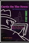 Curtis on the News: The Unfinished Chronicles, 2008-2013