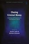 Chasing Criminal Money: Challenges and Perspectives On Asset Recovery in the EU (Hart Studies in European Criminal Law)