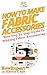 How To Make Fabric Accessor...