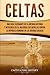 Celtas: Una Guía Fascinante de La Antigua Historia y Mitología Celta, Incluidas Sus Batallas Contra la República Romana en Las Guerras Gálicas