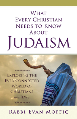 What Every Christian Needs to Know about Judaism: Exploring the Ever-Connected World of Christians & Jews (Paperback)