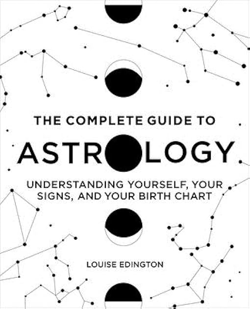The Complete Guide to Astrology: Understanding Yourself, Your Signs, and Your Birth Chart