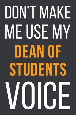 Don't Make Me Use MyDean of Students Voice: Funny Gift Idea For Coworker, Boss & Friend | Blank Lined Notebook