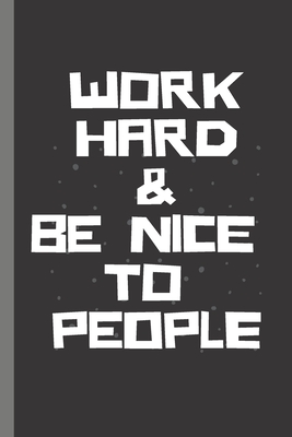 WORK HARD & BE NICE TO PEOPLE - Notebook: signed Notebook/Journal Book to Write in, (6 x 9), 100 Pages, (Gift For Friends, ... & Kids ) - Inspirational & Motivational Quote