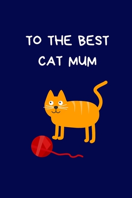 To The Best Cat Mum: Fun Gift For Cat Lovers: Lined Paperback Notebook Journal