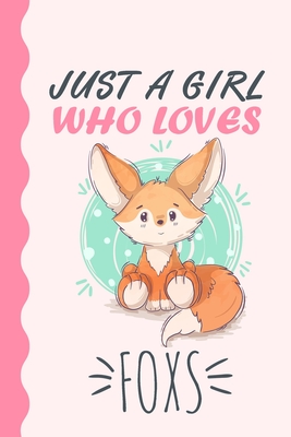 Just A Girl Who Loves Foxs Journal: Fox Lover Gift, Fox Lover Notebook, Cute Fox Gifts, Funny Fox Journal, Fox Gif, Fox Journal For Kids And Teen Girls, Just A Girl Who Loves Fox