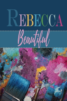 Rebecca / Beautiful: Personalized With First Name Meaning / Notebook / Blue Custom Journal / Feminine Customized Diary / Blank Lined For Writing / ... Colorful Watercolor Artist Paintbrush Design