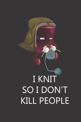 I Knit So I Don't Kill People: Funny Gag Knitting Crochet Blank Lined Notebook Gift for Her, Women & Ladies Who Love to Knit or Crochet | Novelty Presents to Make them Laugh